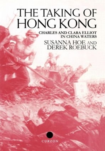 Бумажная книга «The Taking of Hong Kong: Charles and Clara Elliot in China Waters», авторов Дерек Робак, Сюзанна Хо - фото №1