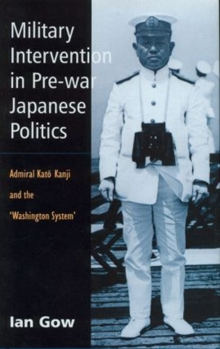 Бумажная книга «Military Intervention in Pre-War Japanese Politics: Admiral Kato Kanji and the 'Washington System'», автор Иэн Гоу - фото №1