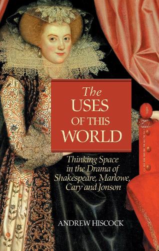 Бумажная книга «The Uses of this World: Thinking Space in Shakespeare, Marlowe, Cary and Jonson», автор Эндрю Хискок - фото №1