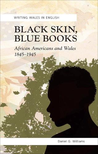 Бумажная книга «Black Skin, Blue Books: African Americans and Wales, 1845-1945», автор Дэниел Г. Уильямс - фото №1