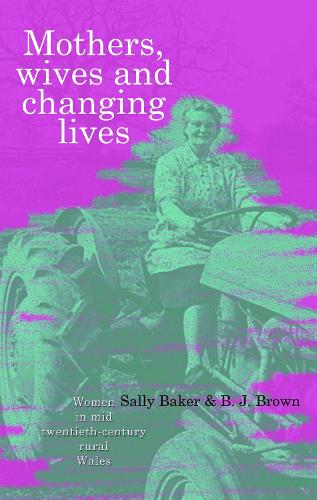 Бумажная книга «Mothers, Wives and Changing Lives: Women in Mid-Twentieth Century Rural Wales», авторов Брайан Дж Браун, Салли Бейкер - фото №1