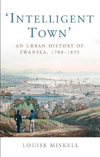 Бумажная книга «Intelligent Town: An Urban History of Swansea, 1780-1855», автор Луиза Мискелл - фото №1