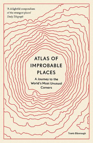 Паперова книга «Atlas of Improbable Places: A Journey to the World's Most Unusual Corners», автор Тревіс Елборо - фото №1