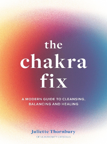 [object Object] «The Chakra Fix: A Modern Guide to Cleansing, Balancing and Healing», автор Джульетта Торнбери - фото №1