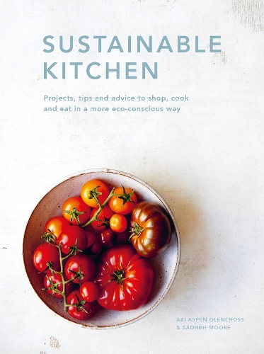 Бумажная книга «Sustainable Kitchen: Projects, tips and advice to shop, cook and eat in a more eco-conscious way», авторов Аби Аспен Гленкросс, Садхбх Мур - фото №1