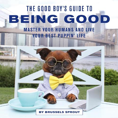 Бумажная книга «The Good Boy's Guide to Being Good: Master Your Humans and Live Your Best Puppin’ Life» - фото №1