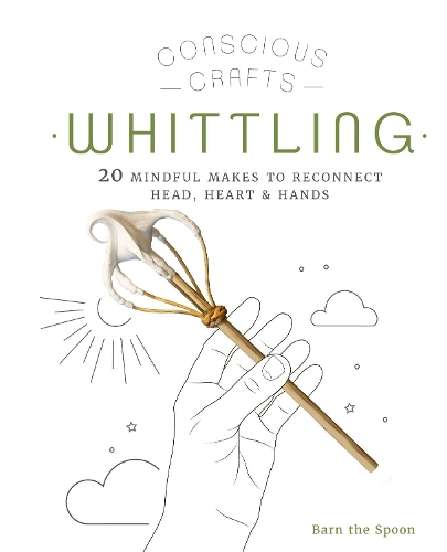 Бумажная книга «Conscious Crafts: Whittling: 20 mindful makes to reconnect head, heart & hands», автор Barn the Spoon - фото №1