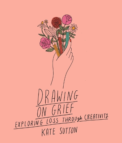 [object Object] «Drawing On Grief: Exploring loss through creativity», автор Кейт Саттон - фото №1
