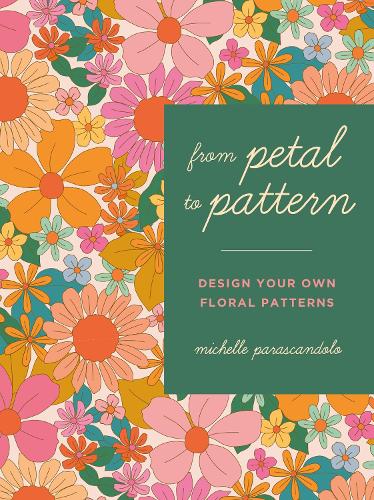 [object Object] «From Petal to Pattern: Design your own floral patterns. Draw on nature.», автор Мішель Параскандоло - фото №1