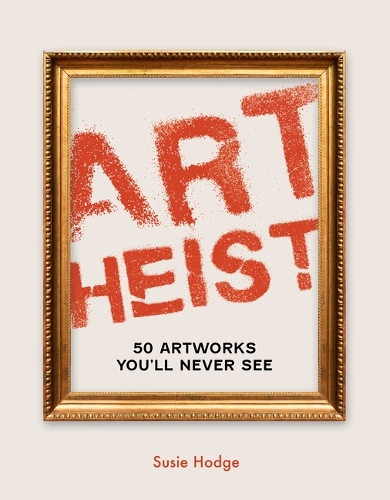 Бумажная книга «Art Heist: 50 Artworks You Will Never See», автор Сьюзи Ходж - фото №1