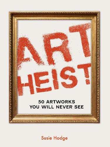 Бумажная книга «Art Heist: 50 Artworks You Will Never See», автор Сьюзи Ходж - фото №1