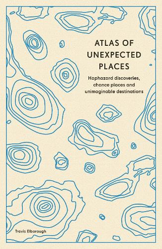 Паперова книга «Atlas of Unexpected Places: Haphazard Discoveries, Chance Places and Unimaginable Destinations», автор Тревіс Елборо - фото №1