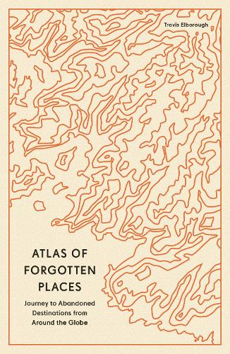 Бумажная книга «Atlas of Forgotten Places: Journeys to Abandoned and Deserted Destinations Around the Globe», автор Трэвис Элборо - фото №1
