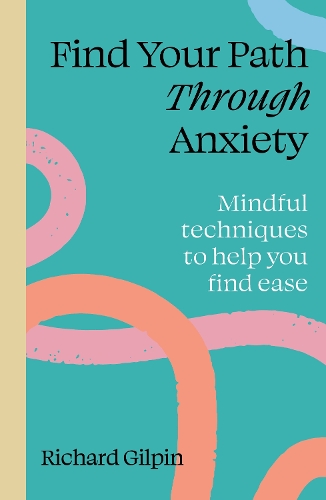 Бумажная книга «Find your path through anxiety: Mindful techniques to help you find ease», автор Ричард Гилпин - фото №1