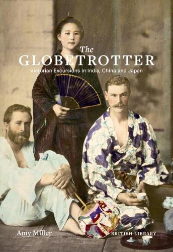Паперова книга «The Globetrotter: Victorian Excursions in India, China and Japan», автор Емі Міллер - фото №1