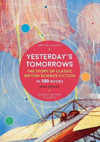 Бумажная книга «Yesterday's Tomorrows: The Story of Classic British Science Fiction in 100 Books», автор Майк Эшли - фото №1