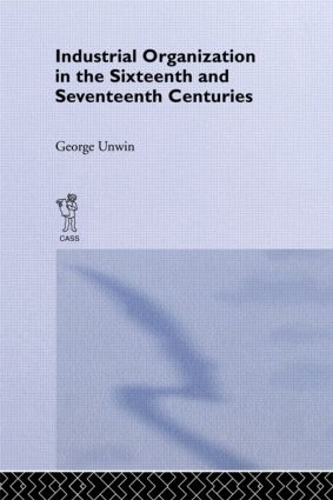 Бумажная книга «Industrial Organization in the Sixteenth and Seventeenth Centuries: Unwin, G.», автор Джордж Анвин - фото №1