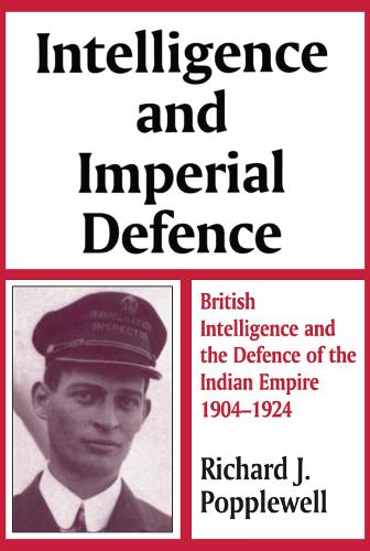 Бумажная книга «Intelligence and Imperial Defence: British Intelligence and the Defence of the Indian Empire 1904-1924», авторов Ричард Дж. Попплуэлл, Ричард Джеймс Попплуэлл - фото №1