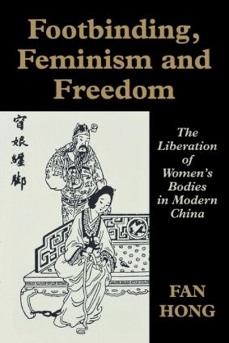 Бумажная книга «Footbinding, Feminism and Freedom: The Liberation of Women's Bodies in Modern China», автор Фань Хун - фото №1