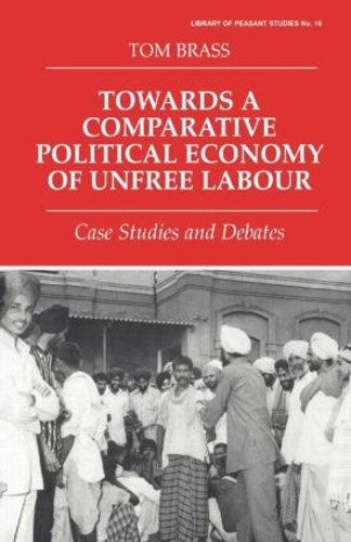 Бумажная книга «Towards a Comparative Political Economy of Unfree Labour: Case Studies and Debates», автор Том Брасс - фото №1