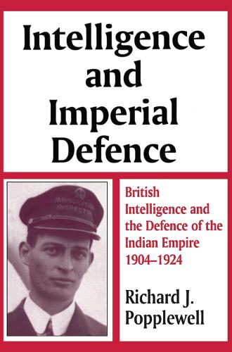 Бумажная книга «Intelligence and Imperial Defence: British Intelligence and the Defence of the Indian Empire 1904-1924», авторов Ричард Дж. Попплуэлл, Ричард Джеймс Попплуэлл - фото №1