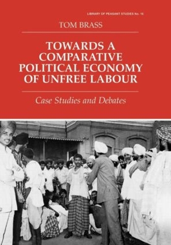 Бумажная книга «Towards a Comparative Political Economy of Unfree Labour: Case Studies and Debates», автор Том Брасс - фото №1