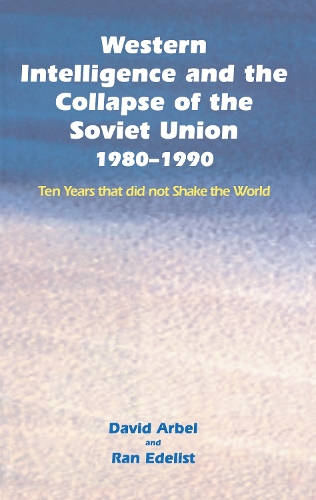 Бумажная книга «Western Intelligence and the Collapse of the Soviet Union: 1980-1990: Ten Years that did not Shake the World», авторов Дэвид Арбель, Ран Эделист - фото №1