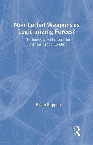 Бумажная книга «Non-lethal Weapons as Legitimising Forces?: Technology, Politics and the Management of Conflict», автор Брайан Рапперт - фото №1