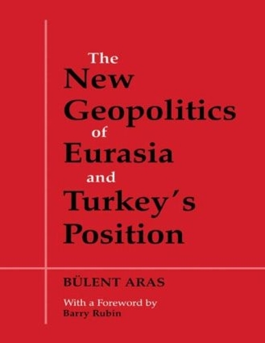 Бумажная книга «The New Geopolitics of Eurasia and Turkey's Position», автор Бюлент Арас - фото №1