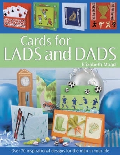 Бумажная книга «Cards for Lads and Dads: Over 70 Inspirational Designs for the Men in Your Life», автор Элизабет Моад - фото №1