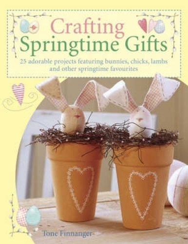 Паперова книга «Crafting Springtime Gifts: 25 Adorable Projects Featuring Bunnies, Chicks, Lambs and Other Springtime Favourites», автор Тон Фіннангер - фото №1