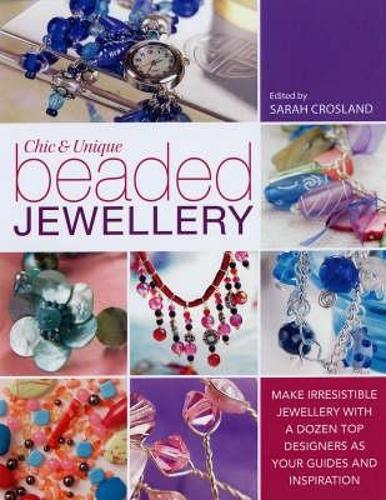 Бумажная книга «Chic and Unique Beaded Jewellery: Make Irresistible Jewellery with a Dozen Top Designers as Your Guides and Inspiration», автор Сара Кросланд - фото №1