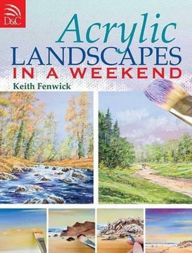 Бумажная книга «Acrylic Landscapes in a Weekend: Pick Up Your Brush and Paint Your First Picture This Weekend», автор Кит Фенвик - фото №1
