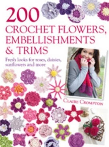 Бумажная книга «200 Crochet Flowers, Embellishments & Trims: 200 Designs to Add a Crocheted Finish to All Your Clothes and Accessories», автор Клэр Кромптон - фото №1