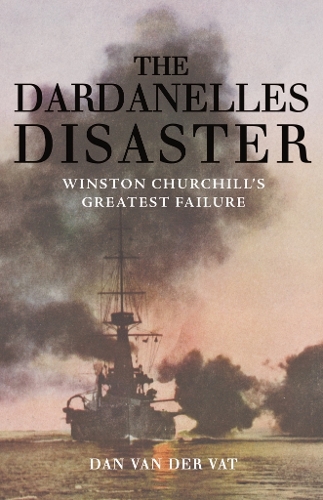 Бумажная книга «The Dardanelles Disaster: Winston Churchill's Greatest Failure», автор Дэн ван дер Ват - фото №1