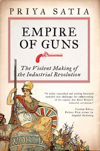Паперова книга «Empire of Guns: The Violent Making of the Industrial Revolution», автор Прія Сатія - фото №1