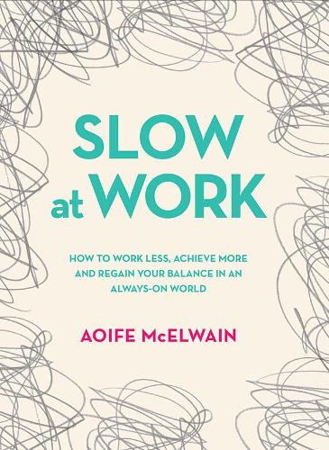 Бумажная книга «Slow At Work: How to work less, achieve more and regain your balance in an always-on world», автор Аойфе МакЭлвейн - фото №1