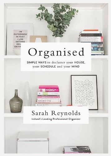 Паперова книга «Organised: Simple Ways to declutter your house, your schedule and your mind From Ireland’s leading professional Organiser», автор Сара Рейнольдс - фото №1