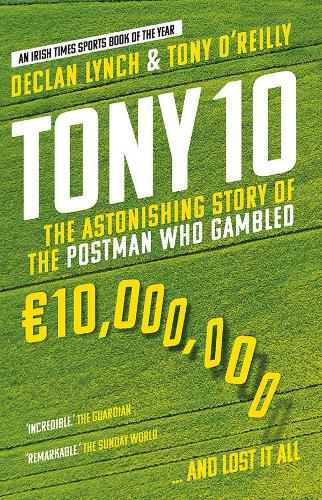 Бумажная книга «Tony 10: The Astonishing Story of the Postman who Gambled €10,000,000 … and lost it all», авторов Деклан Линч, Тони О'Райли - фото №1