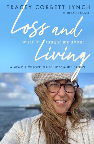 Бумажная книга «Loss and What it Taught Me About Living: A memoir of love, grief, hope and healing», автор Трейси Корбетт-Линч - фото №1