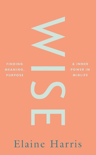 Бумажная книга «Wise: Finding meaning, purpose and inner power in midlife», автор Элейн Харрис - фото №1