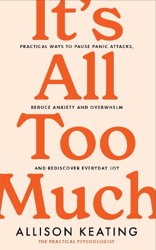 Бумажная книга «It's All Too Much: Practical ways to pause panic attacks and overwhelm, reduce anxiety, and rediscover everyday joy», автор Элисон Китинг - фото №1