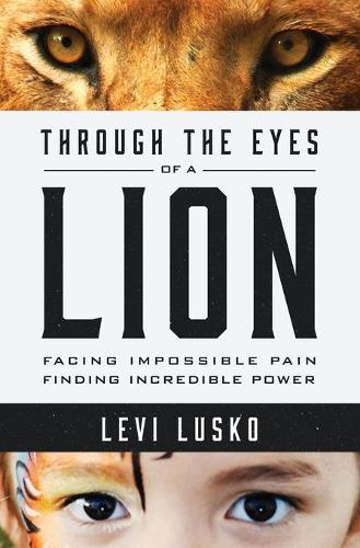 Бумажная книга «Through the Eyes of a Lion: Facing Impossible Pain, Finding Incredible Power», автор Леви Луско - фото №1
