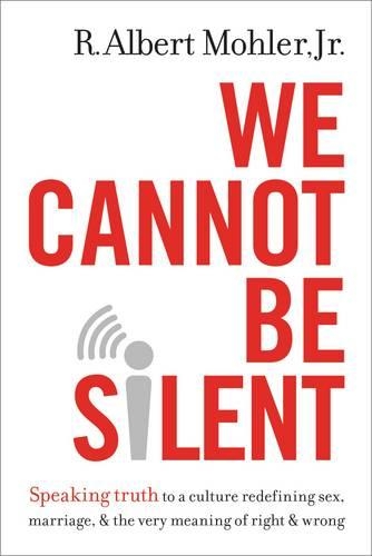 Бумажная книга «We Cannot Be Silent: Speaking Truth to a Culture Redefining Sex, Marriage, and the Very Meaning of Right and Wrong», автор Р. Альберт Молер-младший - фото №1