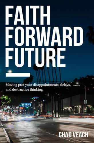 Бумажная книга «Faith Forward Future: Moving Past Your Disappointments, Delays, and Destructive Thinking», автор Чад Вич - фото №1