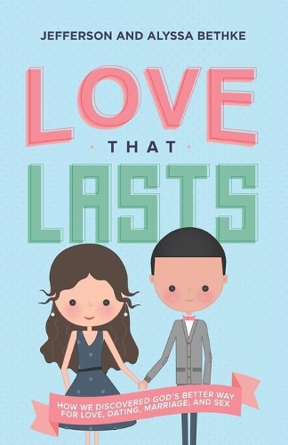 Бумажная книга «Love That Lasts: How We Discovered God’s Better Way for Love, Dating, Marriage, and Sex», авторов Алисса Бетке, Джефферсон Бетке - фото №1