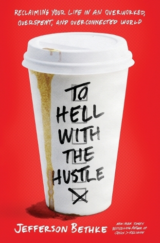 Бумажная книга «To Hell with the Hustle: Reclaiming Your Life in an Overworked, Overspent, and Overconnected World», автор Джефферсон Бетке - фото №1