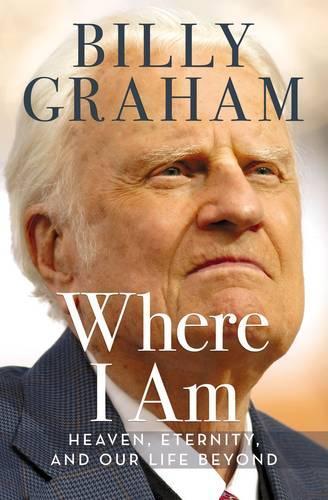 Бумажная книга «Where I Am: Heaven, Eternity, and Our Life Beyond», автор Билли Грэм - фото №1