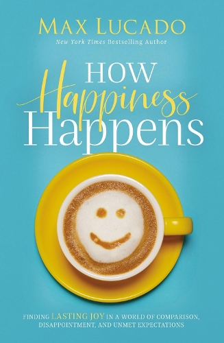 Бумажная книга «How Happiness Happens: Finding Lasting Joy in a World of Comparison, Disappointment, and Unmet Expectations», автор Макс Лукадо - фото №1