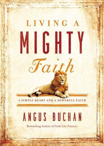 Бумажная книга «Living a Mighty Faith: A Simple Heart and a Powerful Faith», автор Ангус Бьюкен - фото №1